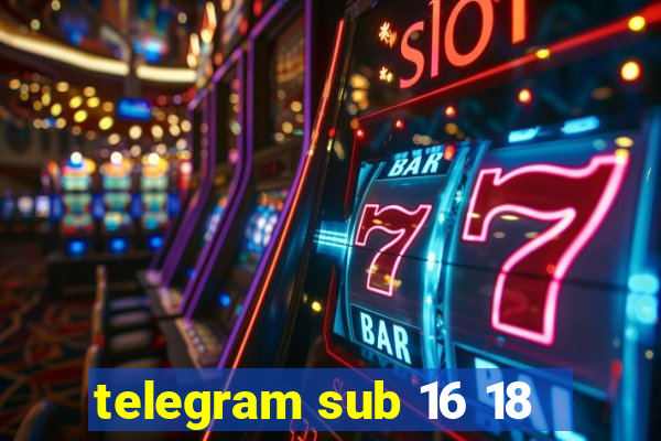 telegram sub 16 18